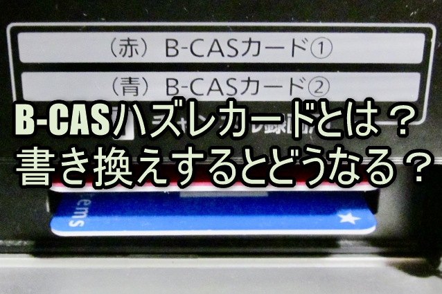 B-CASハズレカードとは?書き換えするとどうなる？