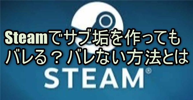 Steamでサブ垢を作ってもバレる？バレない方法とは