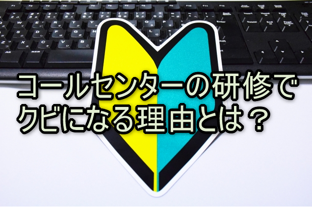 コールセンターの研修でクビになる理由とは？その特徴をご紹介