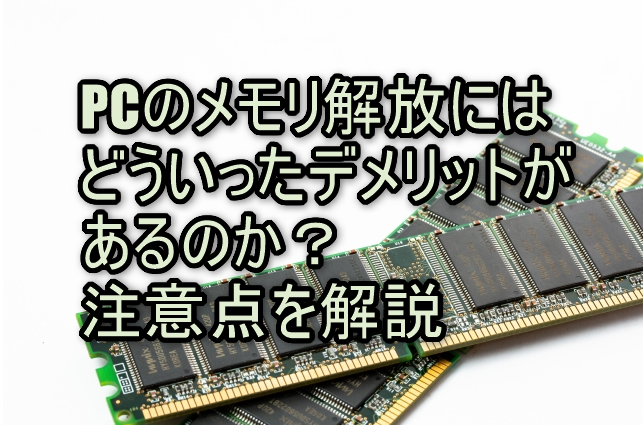 PCのメモリ解放にはどういったデメリットがあるのか？注意点を解説