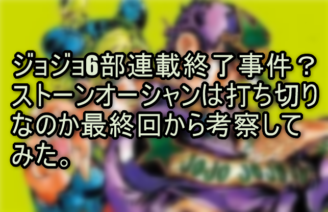 ジョジョ6部連載終了は事件？ストーンオーシャンは打ち切りなのか最終回から考察してみた。
