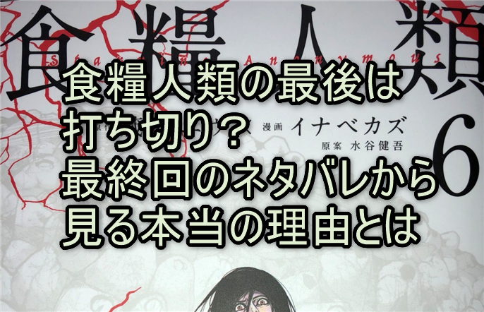 食糧人類の最後は打ち切り？最終回のネタバレから見る本当の理由とは