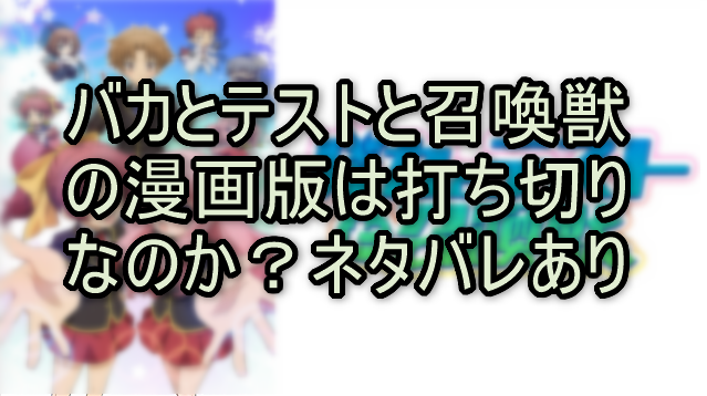 バカとテストと召喚獣の漫画版は打ち切りなのか？ネタバレあり