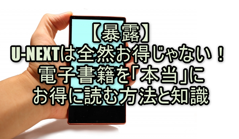 【暴露】U-NEXTは全然お得じゃない！電子書籍を「本当」にお得に読む方法と知識